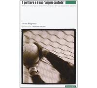 Il portiere e il suo angelo custode. Riflessioni sulla figura del portiere di calcio e del suo preparatore specifico