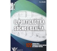 Il portiere tra sogno e realtà. 172 esercizi per il progresso tecnico-tattico del giovane portiere. Ediz. illustrata