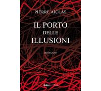 Il porto delle illusioni - Aiclas Pierre