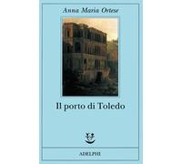 Il porto di Toledo - Ortese Anna Maria