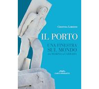 Libri Lorenzi Cristina - Il Porto. Una Finestra Sul Mondo Per Marina Di Carrara