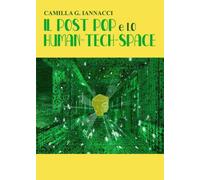 Il Post Pop e lo Human-Tech-Space di Camilla G. Iannacci, 2022, Youcanprint