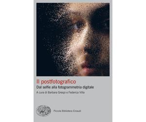 Il postfotografico. Dal selfie alla fotogrammetria digitale - Grespi Barbara