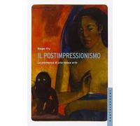 Il postimpressionismo. La promessa di una nuova arte. Ediz. illustrata