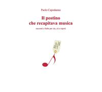 Il postino che recapitava musica. Racconti e fiabe per zie, zii e nipoti di Paol