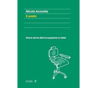 IL POSTO . BREVE STORIA DELL'OCCUPAZIONE IN ITALIA - ACOCELLA NICOLA - LUISS
