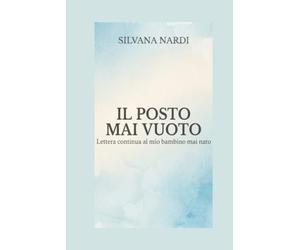 Il posto mai vuoto: Lettera continua al mio bambino mai nato