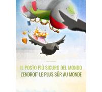 Il posto più sicuro del mondo/L’endroit le plus sûr au monde: Libro illustrato per bambini: italiano-francese (Edizione bilingue)