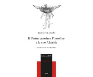 Il postumanesimo filosofico e le sue alterità - Ferrando Francesca