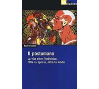 Il postumano. La vita oltre l'individuo, oltre la specie, oltre la morte