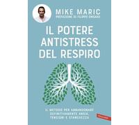 Il potere antistress del respiro. Il metodo per abbandonare definitivamente ansia, tensioni e stanchezza