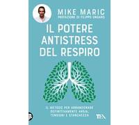 Il potere antistress del respiro. Il metodo per abbandonare definitivamente ansia, tensioni e stanchezza
