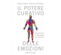 Il potere curativo delle emozioni. Interpretare il linguaggio dei sintomi