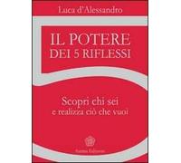 Il potere dei 5 riflessi. Scopri chi sei e realizza ciò che vuoi