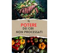 Il Potere dei Cibi non processati: Guida a una Vita Sana e Naturale