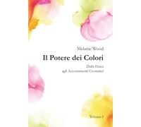 Il Potere dei Colori VOLUME I: Dalla Fisica agli Accostamenti Cromatici