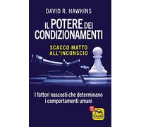 Il potere dei condizionamenti. Scacco matto all'inconscio. I fattori nascosti che determinano i comportamento umani