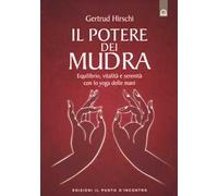 Il potere dei mudra. Equilibrio, vitalità e serenità con lo yoga delle mani