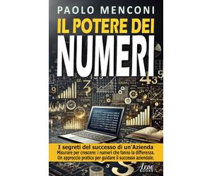 Il potere dei numeri: Misurare per crescere. Numeri e metriche che fanno la differenza. Un viaggio nel cuore dei numeri. Un approccio pratico per ... nel business e guidare il successo aziendale.