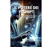 Il Potere dei Prompt: Manuale per Prompt Efficaci e Risultati Sorprendenti