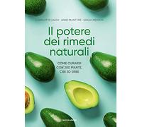 Il potere dei rimedi naturali. Come curarsi con 200 piante, cibi ed erbe