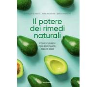 Il potere dei rimedi naturali. Come curarsi con 200 piante, cibi ed erbe