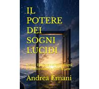 IL POTERE DEI SOGNI LUCIDI: Come Entrare nei tuoi Sogni e Trasformare la Tua Mnete