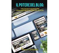 Il potere del blog: strategie vincenti per imprenditori e leader del futuro