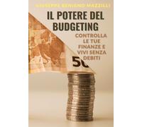 IL POTERE DEL BUDGETING: Controlla le tue finanze e vivi senza debiti