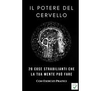 Il Potere del Cervello: 20 Cose Strabilianti che la Tua Mente Può Fare