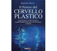Il Potere del Cervello Plastico: Conoscenze, teorie, metodi e comportamenti per una vita più sana e longeva