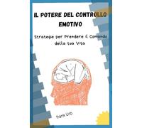 Il Potere del controllo emotivo: Strategia per prendere il controllo della tua vita