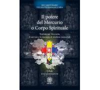 Il potere del mercurio o corpo spirituale. Trattato sul mercurio, il suo uso e la maniera di rendersi immortali