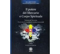 Il potere del mercurio o corpo spirituale. Trattato sul mercurio, il suo uso e la maniera di rendersi immortali