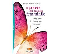 Il potere del pensiero femminile. Intuito, libertà, autostima: ritrova te stessa e vivi la vita che desideri
