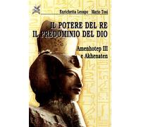 Il potere del re il predominio del dio. Amenhotep III e Akhenaten