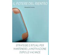 Il potere del rientro: strategie e rituali per mantenere la motivazione dopo le vacanze