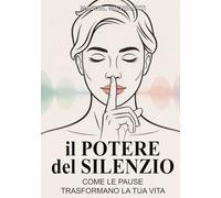 Il Potere del Silenzio: Come le Pause Trasformano la Tua Vita