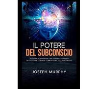Libri Joseph Murphy - Il Potere Del Subconscio. Tecniche Scientifiche Che Ti Per