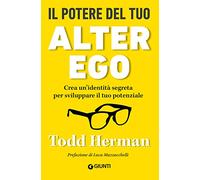 Il potere del tuo alter ego. Crea un’identità segreta per sviluppare il tuo potenziale
