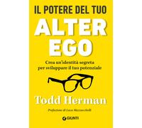 Il potere del tuo alter ego. Crea un'identità segreta per sviluppare il tu...