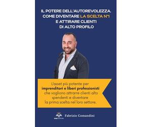 Il potere dell’autorevolezza. Come diventare la scelta N°1 e attirare clienti di alto profilo: Scopri come un libro trasforma professionisti in figure di riferimento, aumentando visibilità e guadagni