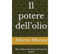 Il potere dell’olio: Miti, verità e retroscena del vero oro liquido