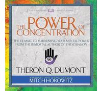 Il potere della concentrazione (classici condensati): il classico per sfruttare il tuo potere mentale dall'autore immortale di The Kybalion