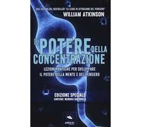 Il potere della concentrazione. Lezioni pratiche per sviluppare il potere della mente e del pensiero. Ediz. speciale