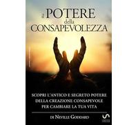 Il potere della consapevolezza. Scopri l'antico e segreto potere della creazione consapevole per cambiare la tua vita