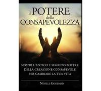 Il potere della consapevolezza. Scopri l'antico e segreto potere della creazione consapevole per cambiare la tua vita