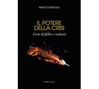 Il potere della crisi. L'arte di fallire e rialzarsi. Ediz. integrale