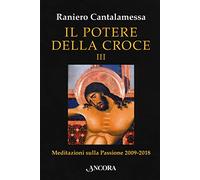 Il potere della croce. Meditazioni sulla Passione 2009-2018 (Vol. 3)