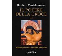 Il potere della croce. Meditazioni sulla Passione 2009-2018. Vol. 3